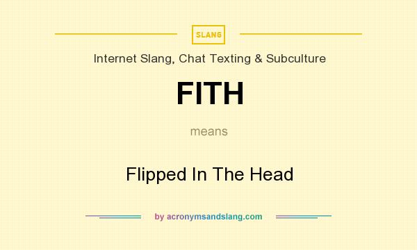 What does FITH mean? It stands for Flipped In The Head