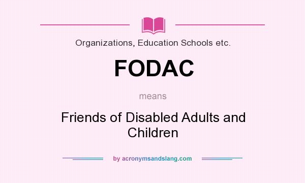 What does FODAC mean? It stands for Friends of Disabled Adults and Children
