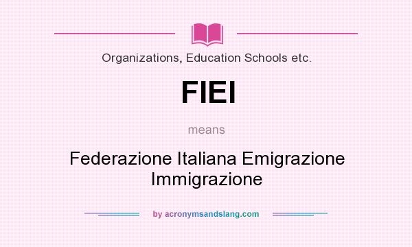 What does FIEI mean? It stands for Federazione Italiana Emigrazione Immigrazione