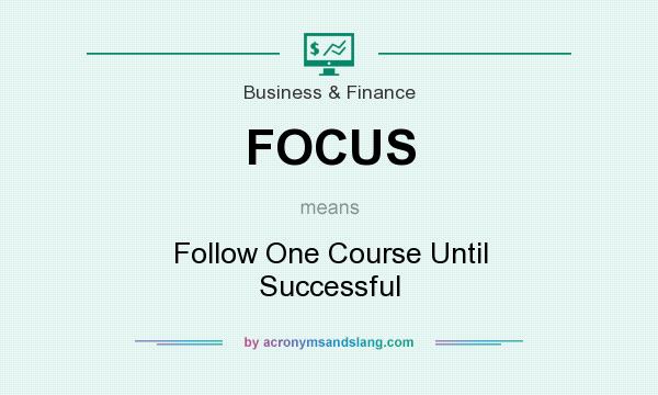 What does FOCUS mean? It stands for Follow One Course Until Successful