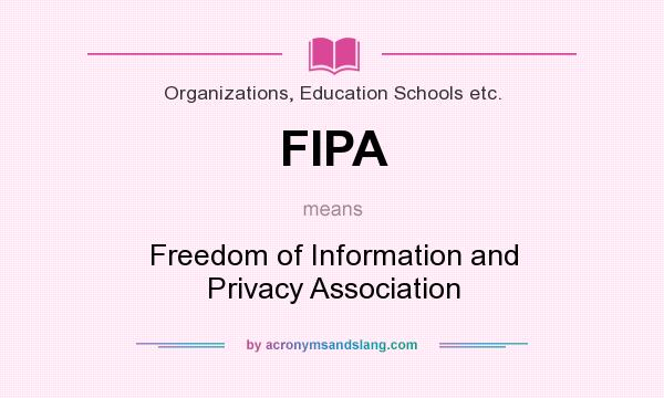 What does FIPA mean? It stands for Freedom of Information and Privacy Association