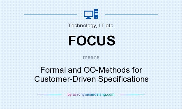What does FOCUS mean? It stands for Formal and OO-Methods for Customer-Driven Specifications