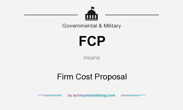 What does FCP mean? It stands for Firm Cost Proposal