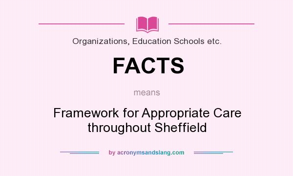 What does FACTS mean? It stands for Framework for Appropriate Care throughout Sheffield