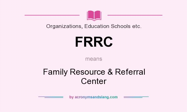 What does FRRC mean? It stands for Family Resource & Referral Center