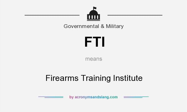 What does FTI mean? It stands for Firearms Training Institute