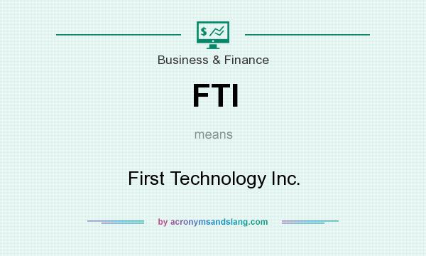 What does FTI mean? It stands for First Technology Inc.