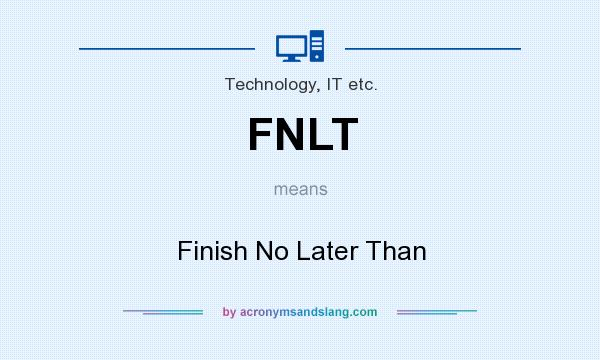What does FNLT mean? It stands for Finish No Later Than