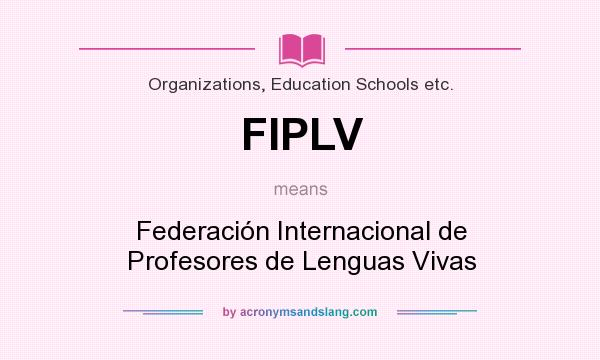 What does FIPLV mean? It stands for Federación Internacional de Profesores de Lenguas Vivas