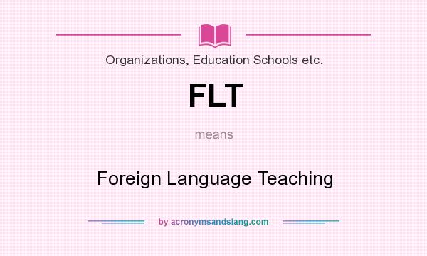 What does FLT mean? It stands for Foreign Language Teaching