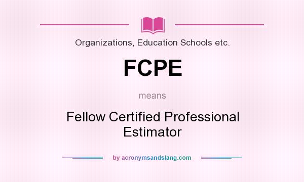 What does FCPE mean? It stands for Fellow Certified Professional Estimator