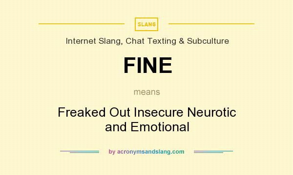 Freaked out insecure neurotic and emotional
