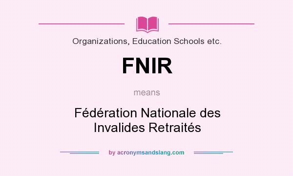 What does FNIR mean? It stands for Fédération Nationale des Invalides Retraités