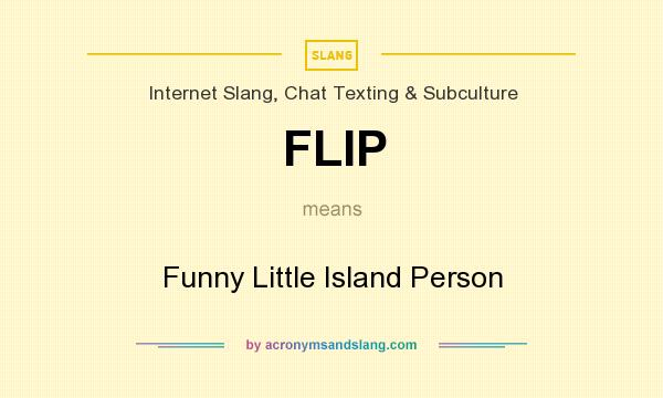 What does FLIP mean? It stands for Funny Little Island Person