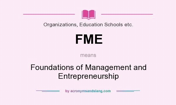 What does FME mean? It stands for Foundations of Management and Entrepreneurship