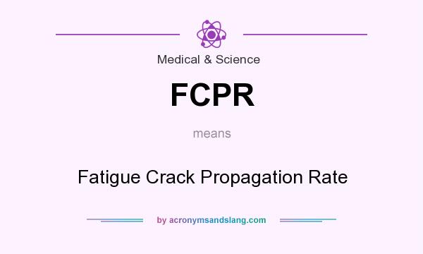 What does FCPR mean? It stands for Fatigue Crack Propagation Rate