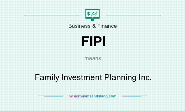 What does FIPI mean? It stands for Family Investment Planning Inc.