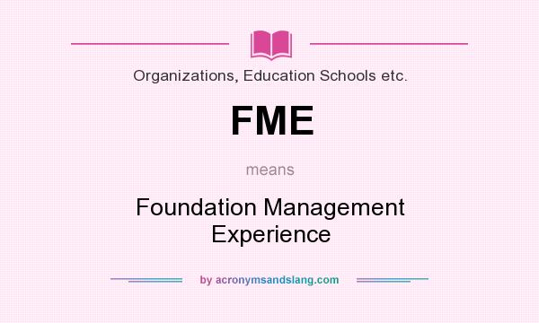 What does FME mean? It stands for Foundation Management Experience
