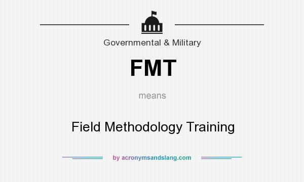 What does FMT mean? It stands for Field Methodology Training