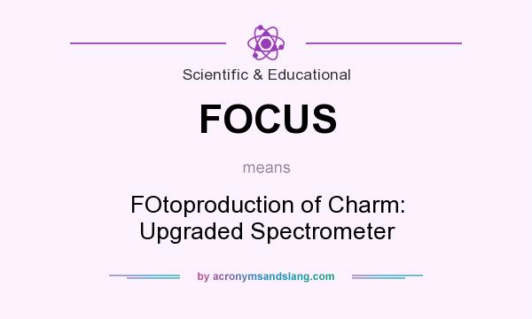 What does FOCUS mean? It stands for FOtoproduction of Charm: Upgraded Spectrometer