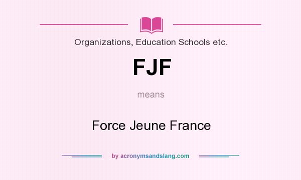 What does FJF mean? It stands for Force Jeune France