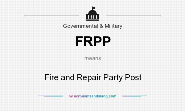 What does FRPP mean? It stands for Fire and Repair Party Post