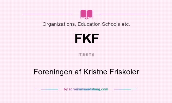 What does FKF mean? It stands for Foreningen af Kristne Friskoler