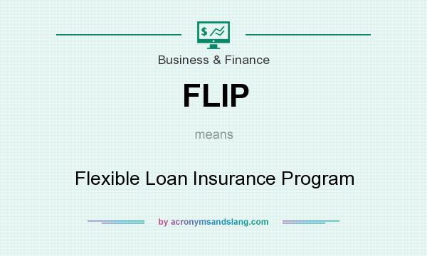 What does FLIP mean? It stands for Flexible Loan Insurance Program