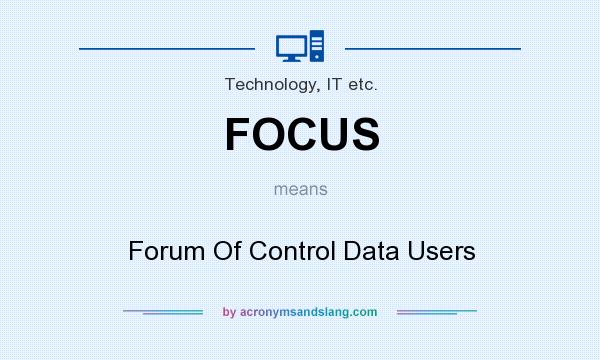 What does FOCUS mean? It stands for Forum Of Control Data Users