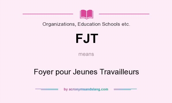 What does FJT mean? It stands for Foyer pour Jeunes Travailleurs
