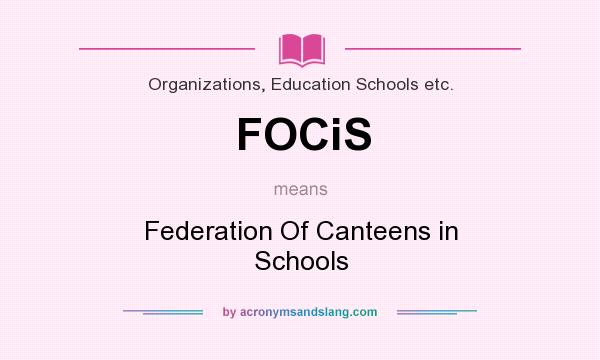 What does FOCiS mean? It stands for Federation Of Canteens in Schools