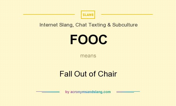 What does FOOC mean? It stands for Fall Out of Chair