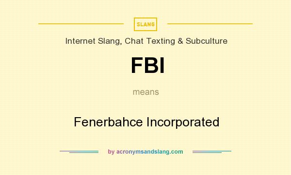 What does FBI mean? It stands for Fenerbahce Incorporated