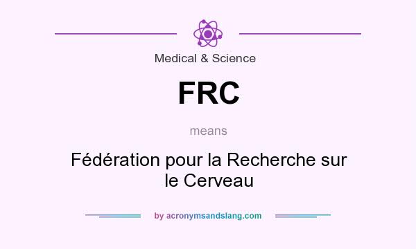 What does FRC mean? It stands for Fédération pour la Recherche sur le Cerveau