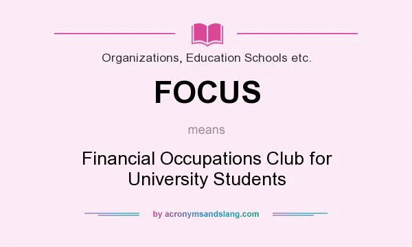 What does FOCUS mean? It stands for Financial Occupations Club for University Students