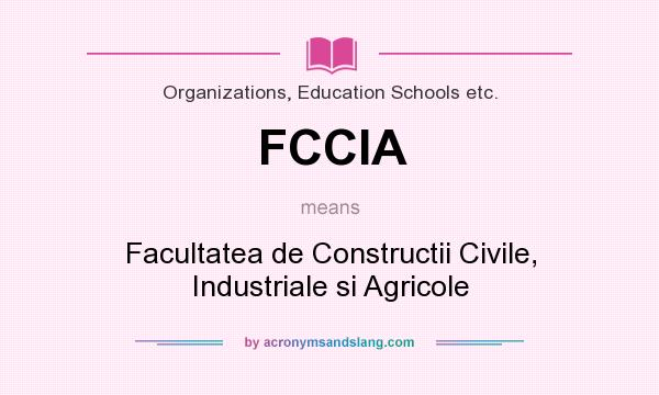 What does FCCIA mean? It stands for Facultatea de Constructii Civile, Industriale si Agricole