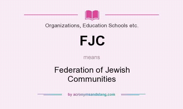 What does FJC mean? It stands for Federation of Jewish Communities