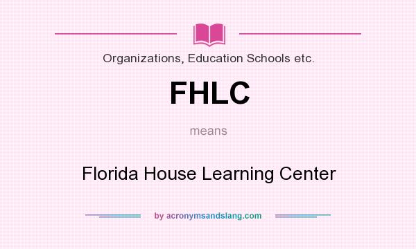 What does FHLC mean? It stands for Florida House Learning Center