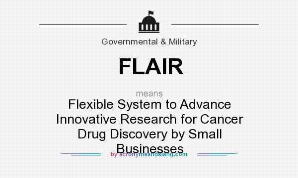 What does FLAIR mean? It stands for Flexible System to Advance Innovative Research for Cancer Drug Discovery by Small Businesses