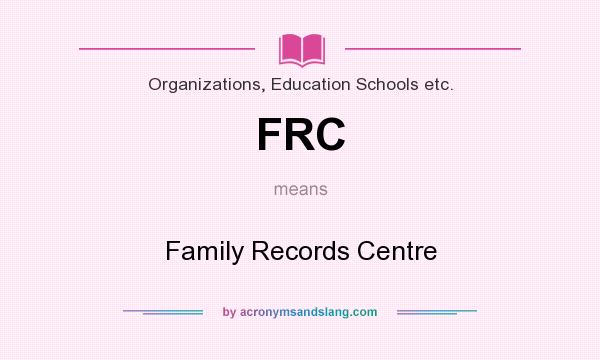 What does FRC mean? It stands for Family Records Centre