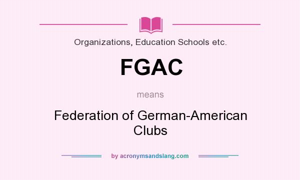 What does FGAC mean? It stands for Federation of German-American Clubs