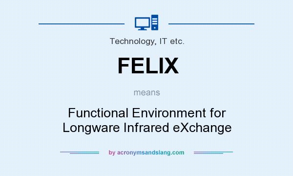What does FELIX mean? It stands for Functional Environment for Longware Infrared eXchange