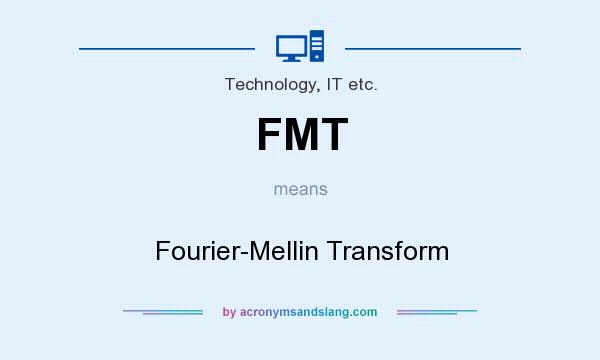 What does FMT mean? It stands for Fourier-Mellin Transform