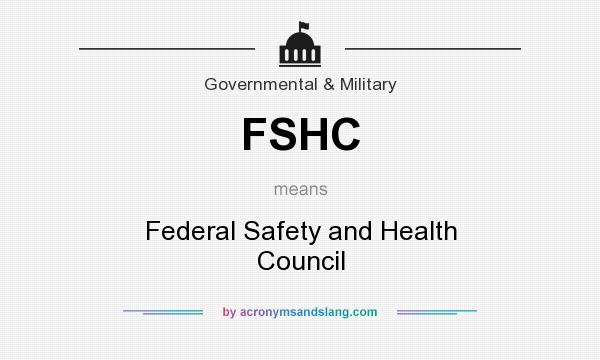What does FSHC mean? It stands for Federal Safety and Health Council