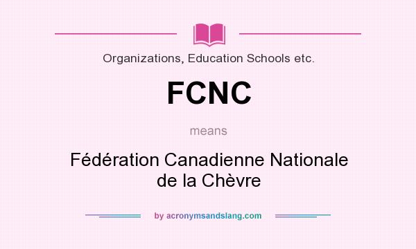 What does FCNC mean? It stands for Fédération Canadienne Nationale de la Chèvre
