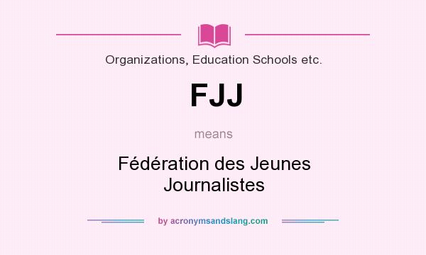 What does FJJ mean? It stands for Fédération des Jeunes Journalistes