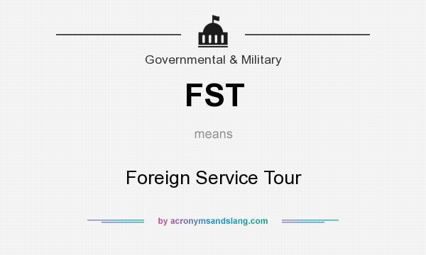 What does FST mean? It stands for Foreign Service Tour
