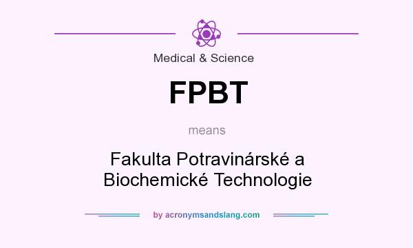 What does FPBT mean? It stands for Fakulta Potravinárské a Biochemické Technologie