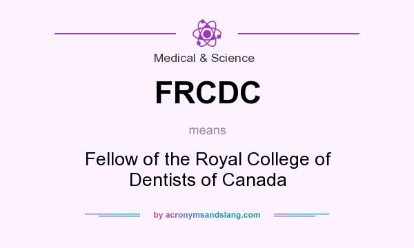 What does FRCDC mean? It stands for Fellow of the Royal College of Dentists of Canada