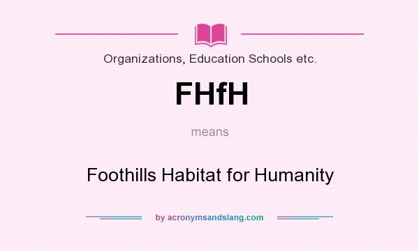 What does FHfH mean? It stands for Foothills Habitat for Humanity
